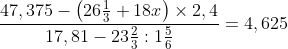 \frac{{47,375 - \left( {26\frac{1}{3} + 18x} \right) \times 2,4}}{{17,81 - 23\frac{2}{3}:1\frac{5}{6}}} = 4,625